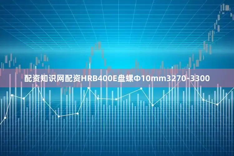 配资知识网配资HRB400E盘螺Ф10mm3270-3300