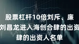 股票杠杆10倍刘斥、廉景进、刘昌龙进入海创合肆的出资人名单