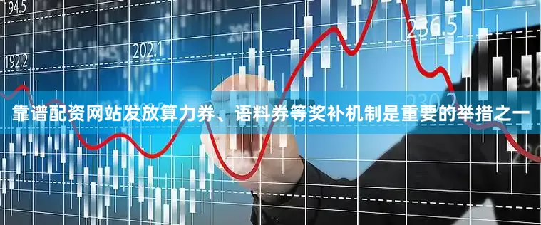 靠谱配资网站发放算力券、语料券等奖补机制是重要的举措之一