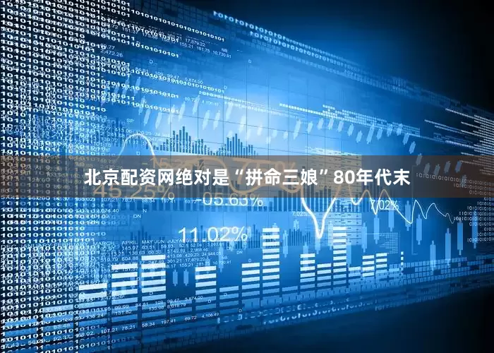 北京配资网绝对是“拼命三娘”80年代末
