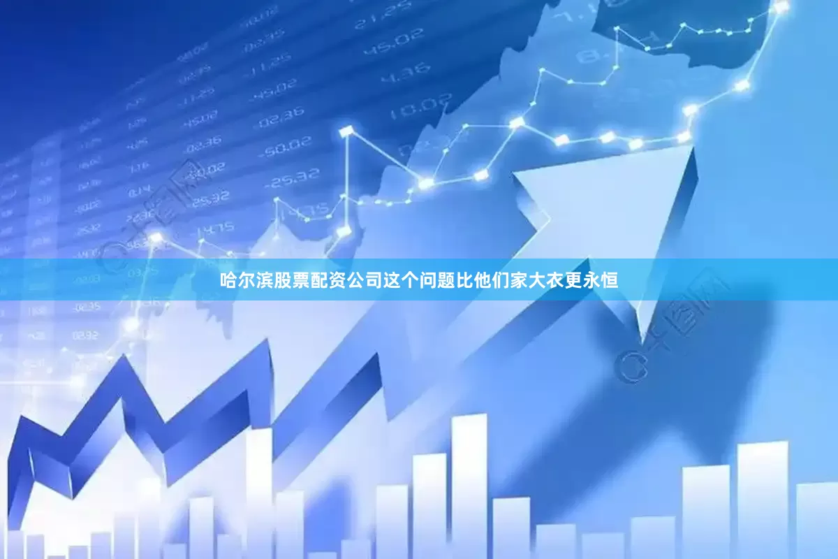 哈尔滨股票配资公司这个问题比他们家大衣更永恒