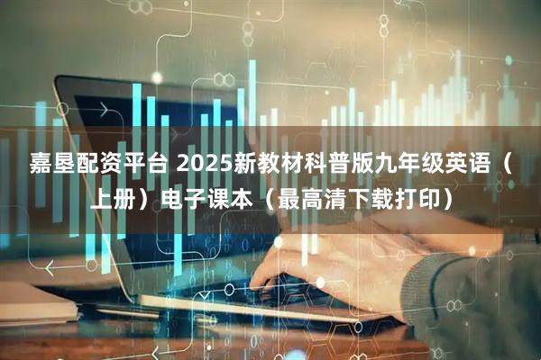 嘉垦配资平台 2025新教材科普版九年级英语（上册）电子课本（最高清下载打印）