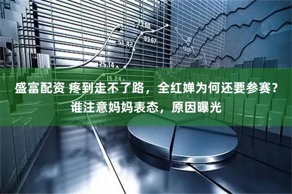 盛富配资 疼到走不了路，全红婵为何还要参赛？谁注意妈妈表态，原因曝光