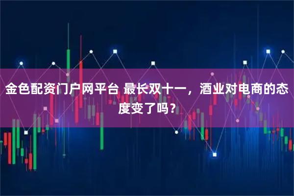 金色配资门户网平台 最长双十一，酒业对电商的态度变了吗？