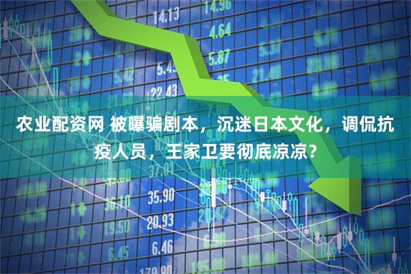 农业配资网 被曝骗剧本，沉迷日本文化，调侃抗疫人员，王家卫要彻底凉凉？
