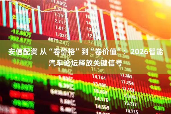 安信配资 从“卷价格”到“卷价值”：2026智能汽车论坛释放关键信号